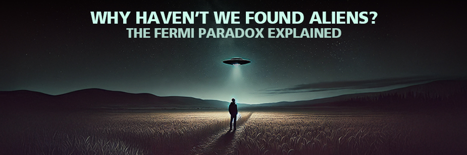 Why Haven’t We Found Aliens? The Fermi Paradox Explained